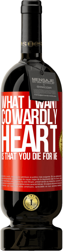 49,95 € Free Shipping | Red Wine Premium Edition MBS® Reserve What I want, cowardly heart, is that you die for me Red Label. Customizable label Reserve 12 Months Harvest 2015 Tempranillo