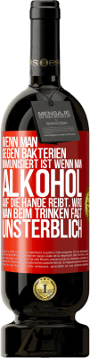 49,95 € Kostenloser Versand | Rotwein Premium Ausgabe MBS® Reserve Wenn man gegen Bakterien immunisiert ist wenn man Alkohol auf die Hände reibt, wird man beim Trinken fast unsterblich Rote Markierung. Anpassbares Etikett Reserve 12 Monate Ernte 2014 Tempranillo