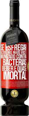 49,95 € Envio grátis | Vinho tinto Edição Premium MBS® Reserva Se esfregar álcool nas mãos, você é imunizado contra bactérias, beber é quase imortal Etiqueta Vermelha. Etiqueta personalizável Reserva 12 Meses Colheita 2015 Tempranillo