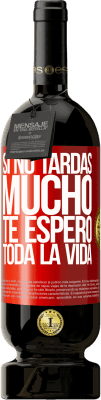 49,95 € Envío gratis | Vino Tinto Edición Premium MBS® Reserva Si no tardas mucho te espero toda la vida Etiqueta Roja. Etiqueta personalizable Reserva 12 Meses Cosecha 2016 Tempranillo