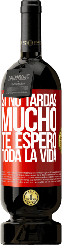 49,95 € Envío gratis | Vino Tinto Edición Premium MBS® Reserva Si no tardas mucho te espero toda la vida Etiqueta Roja. Etiqueta personalizable Reserva 12 Meses Cosecha 2015 Tempranillo