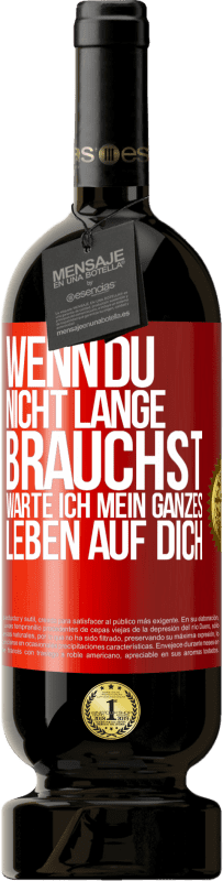 49,95 € Kostenloser Versand | Rotwein Premium Ausgabe MBS® Reserve Wenn du nicht lange brauchst, warte ich mein ganzes Leben auf dich Rote Markierung. Anpassbares Etikett Reserve 12 Monate Ernte 2015 Tempranillo