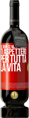 49,95 € Spedizione Gratuita | Vino rosso Edizione Premium MBS® Riserva Se non ci metti molto, ti aspetterò per tutta la vita Etichetta Rossa. Etichetta personalizzabile Riserva 12 Mesi Raccogliere 2015 Tempranillo