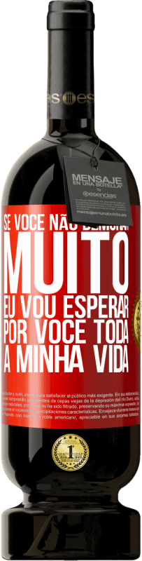49,95 € Envio grátis | Vinho tinto Edição Premium MBS® Reserva Se você não demorar muito, eu vou esperar por você toda a minha vida Etiqueta Vermelha. Etiqueta personalizável Reserva 12 Meses Colheita 2016 Tempranillo