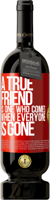 49,95 € Free Shipping | Red Wine Premium Edition MBS® Reserve A true friend is one who comes when everyone is gone Red Label. Customizable label Reserve 12 Months Harvest 2015 Tempranillo