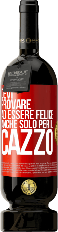 49,95 € Spedizione Gratuita | Vino rosso Edizione Premium MBS® Riserva Devi provare ad essere felice, anche solo per il cazzo Etichetta Rossa. Etichetta personalizzabile Riserva 12 Mesi Raccogliere 2015 Tempranillo