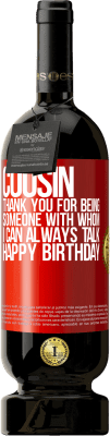 49,95 € Free Shipping | Red Wine Premium Edition MBS® Reserve Cousin. Thank you for being someone with whom I can always talk. Happy Birthday Red Label. Customizable label Reserve 12 Months Harvest 2015 Tempranillo