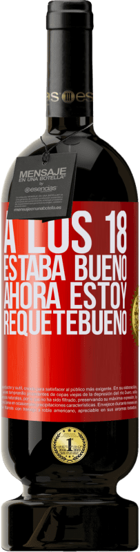 49,95 € Envío gratis | Vino Tinto Edición Premium MBS® Reserva A los 18 estaba bueno. Ahora estoy requetebueno Etiqueta Roja. Etiqueta personalizable Reserva 12 Meses Cosecha 2015 Tempranillo