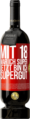 49,95 € Kostenloser Versand | Rotwein Premium Ausgabe MBS® Reserve Mit 18 war ich super. Jetzt bin ich supergut Rote Markierung. Anpassbares Etikett Reserve 12 Monate Ernte 2014 Tempranillo