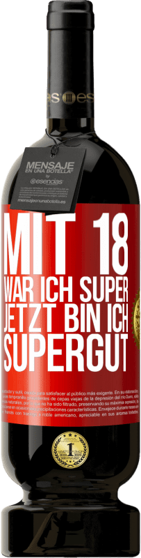 49,95 € Kostenloser Versand | Rotwein Premium Ausgabe MBS® Reserve Mit 18 war ich super. Jetzt bin ich supergut Rote Markierung. Anpassbares Etikett Reserve 12 Monate Ernte 2015 Tempranillo