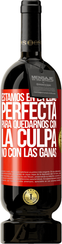 49,95 € Envío gratis | Vino Tinto Edición Premium MBS® Reserva Estamos en la edad perfecta, para quedarnos con la culpa, no con las ganas Etiqueta Roja. Etiqueta personalizable Reserva 12 Meses Cosecha 2016 Tempranillo