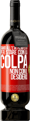 49,95 € Spedizione Gratuita | Vino rosso Edizione Premium MBS® Riserva Siamo all'età perfetta, per stare con la colpa, non con il desiderio Etichetta Rossa. Etichetta personalizzabile Riserva 12 Mesi Raccogliere 2015 Tempranillo