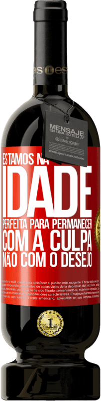 49,95 € Envio grátis | Vinho tinto Edição Premium MBS® Reserva Estamos na idade perfeita, para permanecer com a culpa, não com o desejo Etiqueta Vermelha. Etiqueta personalizável Reserva 12 Meses Colheita 2016 Tempranillo