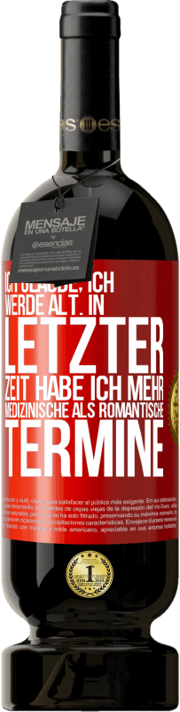 49,95 € Kostenloser Versand | Rotwein Premium Ausgabe MBS® Reserve Ich glaube, ich werde alt. In letzter Zeit habe ich mehr medizinische als romantische Termine Rote Markierung. Anpassbares Etikett Reserve 12 Monate Ernte 2015 Tempranillo