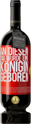 49,95 € Kostenloser Versand | Rotwein Premium Ausgabe MBS® Reserve An diesem Tag wurde eine Königin geboren Rote Markierung. Anpassbares Etikett Reserve 12 Monate Ernte 2016 Tempranillo