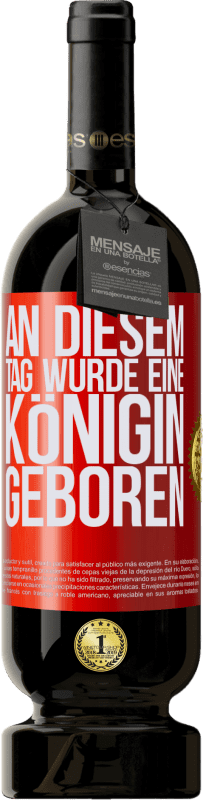 49,95 € Kostenloser Versand | Rotwein Premium Ausgabe MBS® Reserve An diesem Tag wurde eine Königin geboren Rote Markierung. Anpassbares Etikett Reserve 12 Monate Ernte 2016 Tempranillo