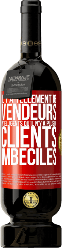 49,95 € Envoi gratuit | Vin rouge Édition Premium MBS® Réserve Il y a tellement de vendeurs intelligents qu'il n'y a plus de clients imbéciles Étiquette Rouge. Étiquette personnalisable Réserve 12 Mois Récolte 2014 Tempranillo