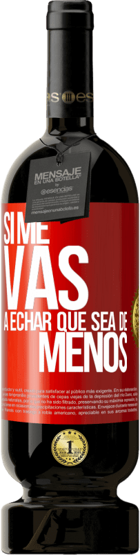 49,95 € Free Shipping | Red Wine Premium Edition MBS® Reserve If you're going to miss me, let it be Red Label. Customizable label Reserve 12 Months Harvest 2014 Tempranillo