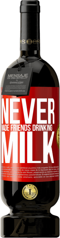 49,95 € Free Shipping | Red Wine Premium Edition MBS® Reserve I never made friends drinking milk Red Label. Customizable label Reserve 12 Months Harvest 2015 Tempranillo