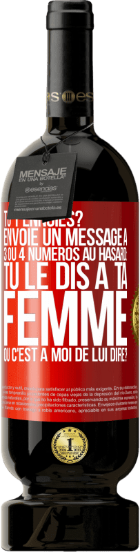 49,95 € Envoi gratuit | Vin rouge Édition Premium MBS® Réserve Tu t'ennuies? Envoie un message à 3 ou 4 numéros au hasard: tu le dis à ta femme ou c'est à moi de lui dire? Étiquette Rouge. Étiquette personnalisable Réserve 12 Mois Récolte 2014 Tempranillo