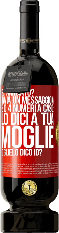 49,95 € Spedizione Gratuita | Vino rosso Edizione Premium MBS® Riserva Sei annoiato Invia un messaggio a 3 o 4 numeri a caso: lo dici a tua moglie o glielo dico io? Etichetta Rossa. Etichetta personalizzabile Riserva 12 Mesi Raccogliere 2015 Tempranillo