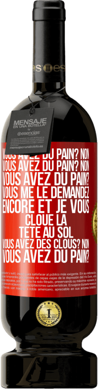 49,95 € Envoi gratuit | Vin rouge Édition Premium MBS® Réserve Vous avez du pain? Non. Vous avez du pain? Non. Vous avez du pain? Vous me le demandez encore et je vous cloue la tête au sol. V Étiquette Rouge. Étiquette personnalisable Réserve 12 Mois Récolte 2015 Tempranillo