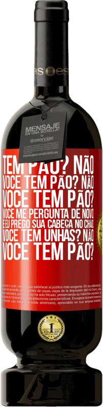 49,95 € Envio grátis | Vinho tinto Edição Premium MBS® Reserva Tem pão? Não. Você tem pão? Não. Você tem pão? Você me pergunta de novo e eu prego sua cabeça no chão. Você tem unhas? Não Etiqueta Vermelha. Etiqueta personalizável Reserva 12 Meses Colheita 2014 Tempranillo