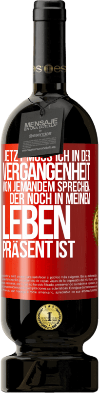 49,95 € Kostenloser Versand | Rotwein Premium Ausgabe MBS® Reserve Jetzt muss ich in der Vergangenheit von jemandem sprechen, der noch in meinem Leben präsent ist Rote Markierung. Anpassbares Etikett Reserve 12 Monate Ernte 2014 Tempranillo