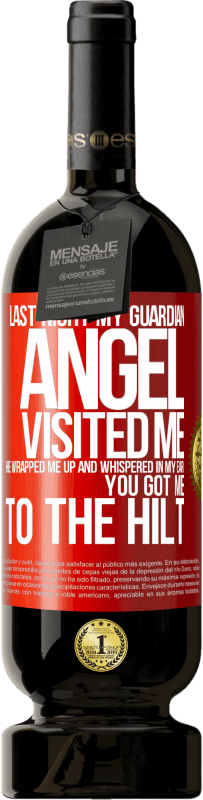 49,95 € Free Shipping | Red Wine Premium Edition MBS® Reserve Last night my guardian angel visited me. He wrapped me up and whispered in my ear: You got me to the hilt Red Label. Customizable label Reserve 12 Months Harvest 2015 Tempranillo