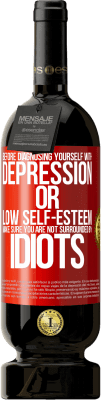 49,95 € Free Shipping | Red Wine Premium Edition MBS® Reserve Before diagnosing yourself with depression or low self-esteem, make sure you are not surrounded by idiots Red Label. Customizable label Reserve 12 Months Harvest 2016 Tempranillo
