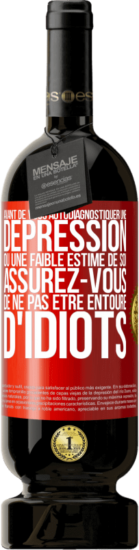 49,95 € Envoi gratuit | Vin rouge Édition Premium MBS® Réserve Avant de vous autodiagnostiquer une dépression ou une faible estime de soi, assurez-vous de ne pas être entouré d'idiots Étiquette Rouge. Étiquette personnalisable Réserve 12 Mois Récolte 2015 Tempranillo