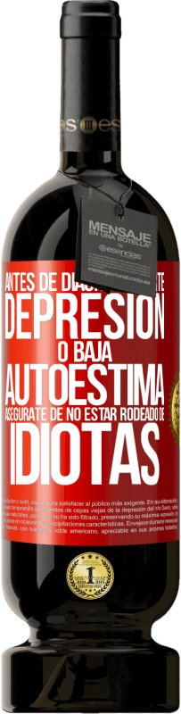 49,95 € Envío gratis | Vino Tinto Edición Premium MBS® Reserva Antes de diagnosticarte depresión o baja autoestima, asegúrate de no estar rodeado de idiotas Etiqueta Roja. Etiqueta personalizable Reserva 12 Meses Cosecha 2015 Tempranillo