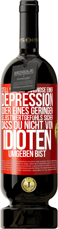 49,95 € Kostenloser Versand | Rotwein Premium Ausgabe MBS® Reserve Stell vor der Diagnose einer Depression oder eines geringen Selbstwertgefühls sicher, dass du nicht von Idioten umgeben bist Rote Markierung. Anpassbares Etikett Reserve 12 Monate Ernte 2015 Tempranillo