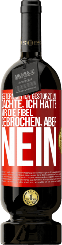 49,95 € Kostenloser Versand | Rotwein Premium Ausgabe MBS® Reserve Gestern bin ich gestürzt und dachte, ich hätte mir die Fibel gebrochen. Aber nein Rote Markierung. Anpassbares Etikett Reserve 12 Monate Ernte 2014 Tempranillo