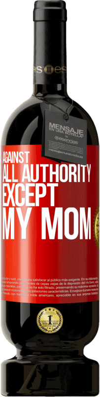 49,95 € Free Shipping | Red Wine Premium Edition MBS® Reserve Against all authority ... except my mom Red Label. Customizable label Reserve 12 Months Harvest 2014 Tempranillo