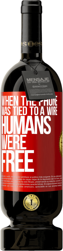 49,95 € 免费送货 | 红酒 高级版 MBS® 预订 当电话被绑在电线上时，人类是自由的 红色标签. 可自定义的标签 预订 12 个月 收成 2016 Tempranillo