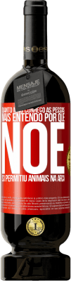 49,95 € Envio grátis | Vinho tinto Edição Premium MBS® Reserva Quanto mais conheço as pessoas, mais entendo por que Noé só permitiu animais na arca Etiqueta Vermelha. Etiqueta personalizável Reserva 12 Meses Colheita 2016 Tempranillo
