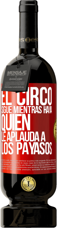 49,95 € Envío gratis | Vino Tinto Edición Premium MBS® Reserva El circo sigue mientras haya quien le aplauda a los payasos Etiqueta Roja. Etiqueta personalizable Reserva 12 Meses Cosecha 2014 Tempranillo