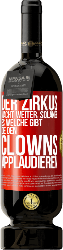 49,95 € Kostenloser Versand | Rotwein Premium Ausgabe MBS® Reserve Der Zirkus macht weiter, solange es welche gibt, die den Clowns applaudieren Rote Markierung. Anpassbares Etikett Reserve 12 Monate Ernte 2014 Tempranillo