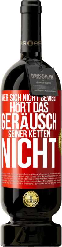 49,95 € Kostenloser Versand | Rotwein Premium Ausgabe MBS® Reserve Wer sich nicht bewegt, hört das Geräusch seiner Ketten nicht Rote Markierung. Anpassbares Etikett Reserve 12 Monate Ernte 2015 Tempranillo