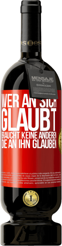 49,95 € Kostenloser Versand | Rotwein Premium Ausgabe MBS® Reserve Wer an sich glaubt, braucht keine anderen, die an ihn glauben Rote Markierung. Anpassbares Etikett Reserve 12 Monate Ernte 2015 Tempranillo