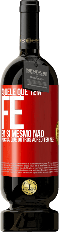 49,95 € Envio grátis | Vinho tinto Edição Premium MBS® Reserva Aquele que tem fé em si mesmo não precisa que outros acreditem nele Etiqueta Vermelha. Etiqueta personalizável Reserva 12 Meses Colheita 2015 Tempranillo