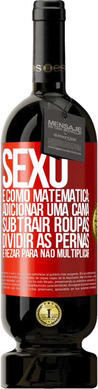 49,95 € Envio grátis | Vinho tinto Edição Premium MBS® Reserva Sexo é como matemática: adicionar uma cama, subtrair roupas, dividir as pernas e rezar para não multiplicar Etiqueta Vermelha. Etiqueta personalizável Reserva 12 Meses Colheita 2014 Tempranillo