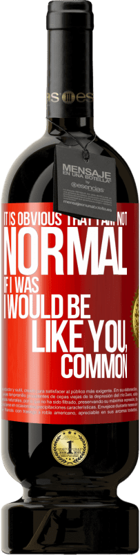 49,95 € 免费送货 | 红酒 高级版 MBS® 预订 很明显，我不正常，如果我是，我会像你一样，普通 红色标签. 可自定义的标签 预订 12 个月 收成 2016 Tempranillo