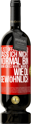 49,95 € Kostenloser Versand | Rotwein Premium Ausgabe MBS® Reserve Es ist offensichtlich, dass ich nicht normal bin, wenn ich es wäre, wäre ich wie du, gewöhnlich Rote Markierung. Anpassbares Etikett Reserve 12 Monate Ernte 2015 Tempranillo