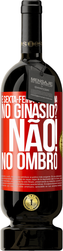 49,95 € Envio grátis | Vinho tinto Edição Premium MBS® Reserva É sexta-feira e é perna. No ginásio? Não! no ombro Etiqueta Vermelha. Etiqueta personalizável Reserva 12 Meses Colheita 2015 Tempranillo