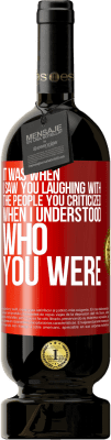 49,95 € 送料無料 | 赤ワイン プレミアム版 MBS® 予約する あなたが誰であるかを理解したとき、あなたが批判した人々とあなたが笑っているのを見たときでした 赤いタグ. カスタマイズ可能なラベル 予約する 12 月 収穫 2016 Tempranillo