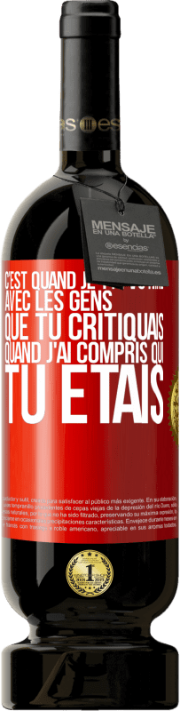 49,95 € Envoi gratuit | Vin rouge Édition Premium MBS® Réserve C'est quand je t'ai vu rire avec les gens que tu critiquais, quand j'ai compris qui tu étais Étiquette Rouge. Étiquette personnalisable Réserve 12 Mois Récolte 2014 Tempranillo