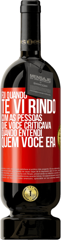 49,95 € Envio grátis | Vinho tinto Edição Premium MBS® Reserva Foi quando te vi rindo com as pessoas que você criticava, quando entendi quem você era Etiqueta Vermelha. Etiqueta personalizável Reserva 12 Meses Colheita 2014 Tempranillo