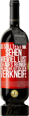 49,95 € Kostenloser Versand | Rotwein Premium Ausgabe MBS® Reserve Du solltest mal sehen, wieviel Lust ich aufs Reinigen habe und wie gut ich sie mir verkneife Rote Markierung. Anpassbares Etikett Reserve 12 Monate Ernte 2014 Tempranillo